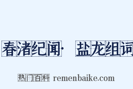 春渚纪闻·盐龙组词是什么意思的图片